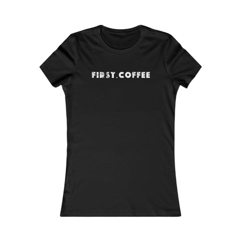 First.  Coffee   Women's Favorite Tee